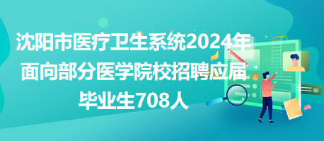 沈陽市醫(yī)療衛(wèi)生系統(tǒng)2024年面向部分醫(yī)學院校招聘應屆畢業(yè)生708人