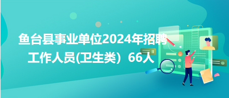 魚臺縣事業(yè)單位2024年招聘工作人員(衛(wèi)生類）66人