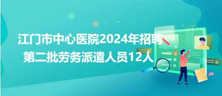 江門市中心醫(yī)院2024年招聘第二批勞務(wù)派遣人員12人